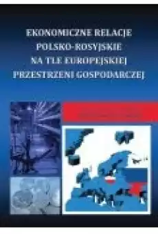 Ekonomiczne relacje polskorosyjskie na tle europejskiej przestrzeni gospodarczej Książki Ebooki