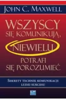 Wszyscy się komunikują niewielu potrafi się porozumieć Sekrety technik komunikacji ludzi sukcesu Książki Audiobooki