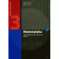 Matematyka Zbiór zadań do liceów i techników Klasa 3 Zakres rozszerzony Dla absolwentów GIMNAZJUM Książki Podręczniki i lektury