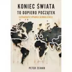 Koniec świata to dopiero początek Scenariusz upadku globalizacji Książki Biznes i Ekonomia