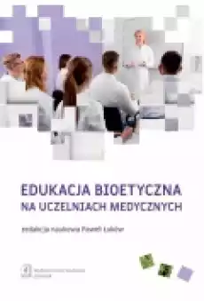 Edukacja bioetyczna na uczelniach medycznych Książki Nauki humanistyczne