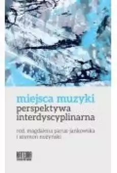 Miejsca muzyki Perspektywa interdyscyplinarna Książki Kultura i sztuka