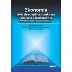 Ekonomia jako dyscyplina naukowa i kierunek kształcenia Aktualne trendy i pożądane zmiany Książki Podręczniki i lektury