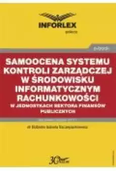 Samoocena systemu kontroli zarządczej w środowisku informatycznym rachunkowości w jednostkach sektora finansów publicznych Książki Ebooki