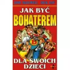 Jak być bohaterem dla swoich dzieci Książki Poradniki