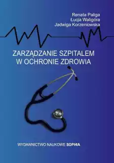 Zarządzanie szpitalem w ochronie zdrowia Książki Biznes i Ekonomia