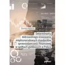 Determinanty dobrowolnego stosowania międzynarodowych standardów sprawozdawczości finansowej w spółkach giełdowych w Polsce Książki Biznes i Ekonomia