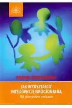 Jak wykształcić inteligencję emocjonalną 50 pomysłów ćwiczeń Poziom podstawowy Książki Ezoteryka senniki horoskopy