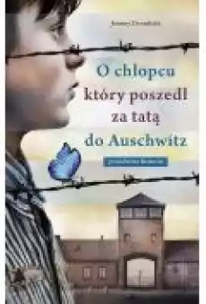 O chłopcu który poszedł za tatą do Auschwitz Prawdziwa historia Wydanie specjalne Książki Literatura piękna