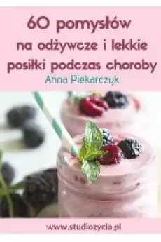 60 pomysłów na odżywcze i lekkie posiłki podczas choroby Książki Audiobooki