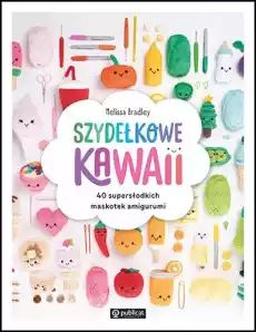 Szydełkowe kawaii 40 supersłodkich maskotek amigurumi Książki Poradniki