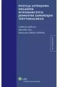 Pozycja ustrojowa organów wykonawczych jednostek samorządu terytorialnego Książki Ebooki