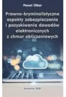 Prawnokryminalistyczne aspekty zabezpieczania i pozyskiwania dowodów elektronicznych z chmur obliczeniowych Książki Ebooki