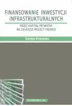 Finansowanie inwestycji infrastrukturalnych przez kapitał prywatny na zasadzie project finance Rozdział 2 Project finanse w in Książki Ebooki