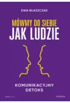 Mówmy do siebie jak ludzie Komunikacyjny detoks Książki Poradniki