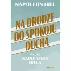 Na drodze do spokoju ducha Nauki Napoleona Hilla Książki Nauki humanistyczne