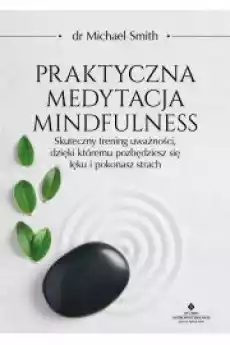 Praktyczna medytacja mindfulness Skuteczny trening uważności dzięki któremu pozbędziesz się lęku i pokonasz strach Książki Audiobooki