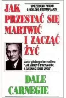 Jak przestać się martwić i zacząć żyć Książki Ebooki