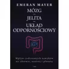 Mózg jelita układ odpornościowy Wpływ codziennych nawyków na zdrowie nastrój i planetę Książki Poradniki