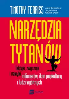 Narzędzia tytanów taktyki zwyczaje i nawyki milionerów ikon popkultury i ludzi wybitnych Książki Poradniki