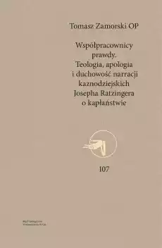 Współpracownicy prawdy Teologia apologia i duchowość narracji kaznodziejskich Josepha Ratzingera o kapłaństwie Książki Nauki humanistyczne