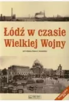 Łódź w czasie wielkiej wojny Książki Historia