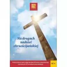 Na drogach nadziei chrześcijańskiej Podręcznik do nauki religii dla klasy 3 liceum czteroletniego oraz klasy 3 i 4 technikum p Książki Podręczniki i lektury