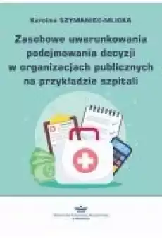 Zasobowe uwarunkowania podejmowania decyzji w organizacjach publicznych na przykładzie szpitali Książki Ebooki