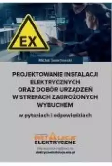 Projektowanie instalacji elektrycznych oraz dobór urządzeń w strefach zagrożonych wybuchem w pytaniach i odpowiedziach Książki Ebooki