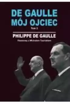 Rozmowy z Michelem Tauriakiem De Gaulle Mój ojciec Tom 2 Książki Biograficzne