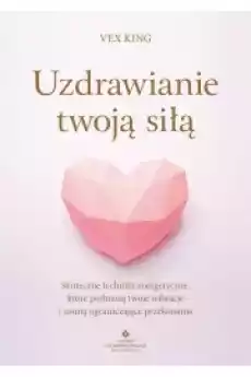 Uzdrawianie twoją siłą Skuteczne techniki energetyczne które podniosą twoje wibracje i usuną ograniczające przekonania Książki Audiobooki