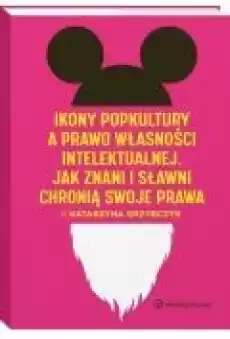 Ikony popkultury a prawo własności intelektualnej Jak znani i sławni chronią swoje prawa Książki Ebooki