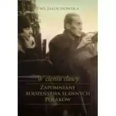 W cieniu sławy Zapomniane rodzeństwa sławnych Polaków Książki Biograficzne