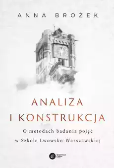 Analiza i konstrukcja O metodach badania pojęć w Szkole LwowskoWarszawskiej Książki Nauki humanistyczne