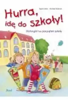 Hurra idę do szkoły Historyjki na początek szkoły Książki Dla dzieci