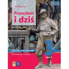 Przeszłość i dziś 3 Podręcznik do języka polskiego dla klasy trzeciej liceum i technikum Zakres podstawowy i rozszerzony Czę Książki Podręczniki i lektury