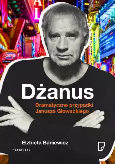 Dżanus dramatyczne przypadki janusza głowackiego Książki Biograficzne