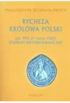 Rycheza Królowa Polski ok 99521 marca 1063 Studium historiograficzne Książki Historia