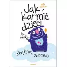 Jak karmić dzieci by jadły chętnie i zdrowo Książki Poradniki