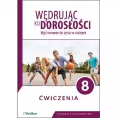 Wędrując ku dorosłości Wychowanie do życia w rodzinie Ćwiczenia dla klasy 8 szkoły podstawowej Książki Podręczniki i lektury