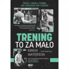 Trening to za mało Ćwicz i buduj formę jak gwiazda Hollywood Książki Sport