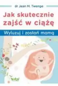 Jak skutecznie zajść w ciążę Książki Ebooki