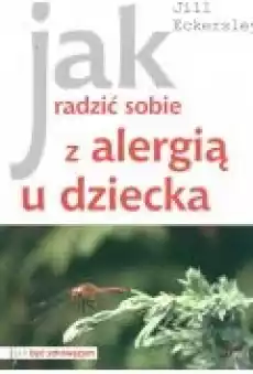 Jak radzić sobie z alergią u dziecka Jill Eckersley Książki Poradniki