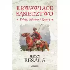 Krwawiące sąsiedztwo Polacy Moskale i Kozacy Płonący wschód Rzeczypospolitej szlacheckiej Książki Historia