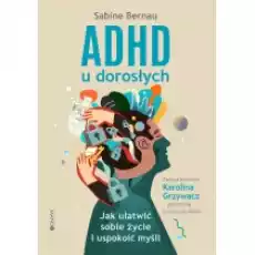 ADHD u dorosłych Jak ułatwić sobie życie i uspokoić myśli Książki Nauki humanistyczne