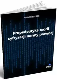 Propedeutyka teorii cyfryzacji normy prawnej Książki Prawo akty prawne