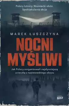 Nocni myśliwi Jak Polacy zorganizowali najsłynniejszą ucieczkę z nazistowskiego obozu wyd kieszonkowe Książki Historia