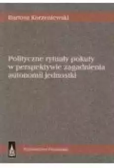 Polityczne rytuały pokuty w perspektywie zagadnienia autonomii jednostki Książki Nauki humanistyczne