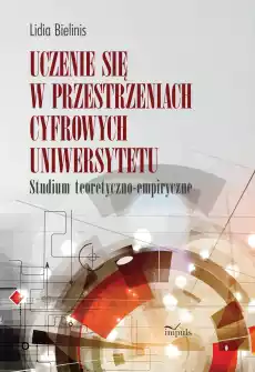 Uczenie się w przestrzeniach cyfrowych uniwersytetu Studium teoretycznoempiryczne Książki Nauki humanistyczne