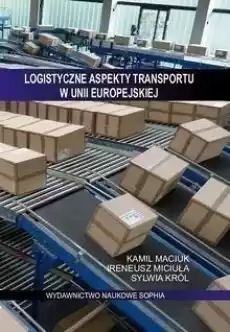 Logistyczne aspekty transportu w Unii Europejskiej Książki Biznes i Ekonomia